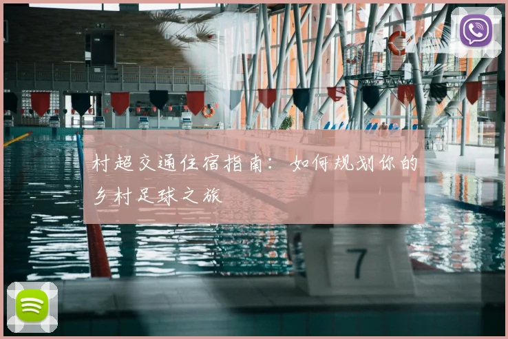村超交通住宿指南：如何规划你的乡村足球之旅