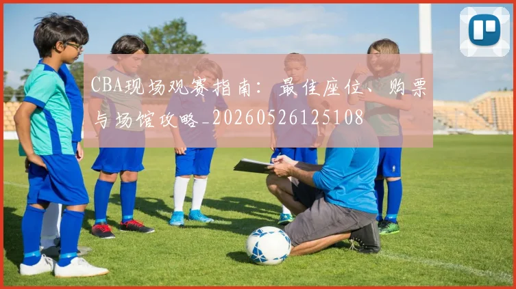 CBA现场观赛指南：最佳座位、购票与场馆攻略_20260526125108